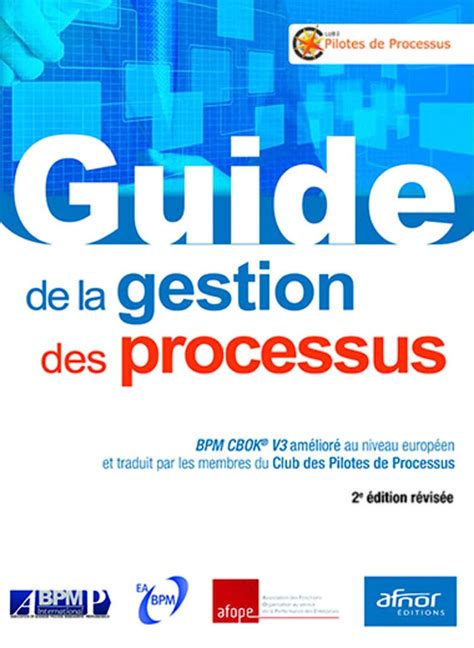 Guide de la gestion des processus: BPM CBOK V3 amélioré au niveau européen et traduit par les membres du Club des Pilotes de Processus